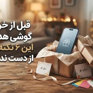 قبل از خرید گوشی هدیه، این ۶ نکته را از دست ندهید